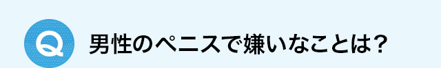 男性のペニスで嫌いなことは？